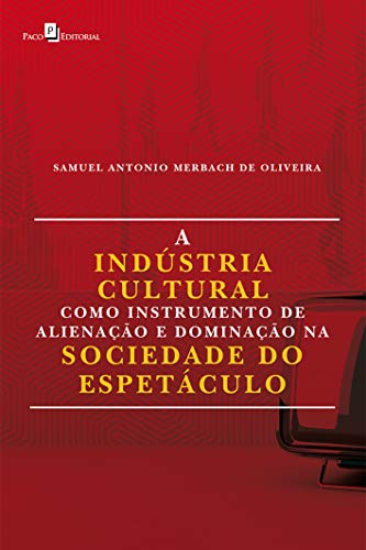 Ler A Indústria Cultural Como Instrumento de Alienação e Dominação na Sociedade do Espetáculo, do autor Samuel Antonio Merbach De Oliveira Ler A Indústria Cultural Como Instrumento de Alienação e Dominação na Sociedade do Espetáculo, do autor Samuel Antonio Merbach De Oliveira