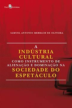 A Indústria Cultural Como Instrumento de Alienação e Dominação na Sociedade do Espetáculo, do autor Samuel Antonio Merbach De Oliveira