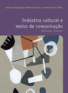 Indústria cultural e meios de comunicação, do autor Rodrigo Duarte