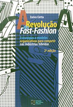 A Revolução do Fast-fashion: Estratégias e Modelos Organizativos Para Competir nas Indústrias Hibridas, do autor Enrico Cietta