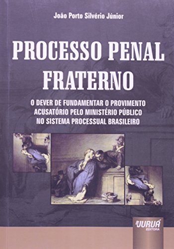 Ler Processo Penal Fraterno - O Dever de Fundamentar o Provimento Acusatório pelo Ministério Público no Sistema Processual Brasileiro, do autor João Porto Silvério Júnior Ler Processo Penal Fraterno - O Dever de Fundamentar o Provimento Acusatório pelo Ministério Público no Sistema Processual Brasileiro, do autor João Porto Silvério Júnior