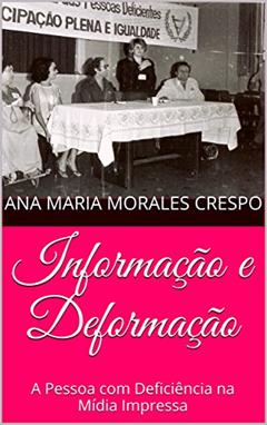 Informação e Deformação: A Pessoa com Deficiência na Mídia Impressa, do autor Ana Maria (Lia) Crespo