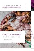 Ler Ciência e religião: Fundamentos para o diálogo, do autor Alister McGrath