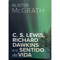 Ler C. S. LEWIS, RICHARD DAWKINS E O SENTIDO DA VIDA, do autor Alister Mcgrath
