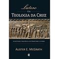 Ler Lutero e a Teologia da Cruz, do autor Alister Mcgrath