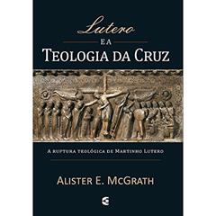 Lutero e a Teologia da Cruz, do autor Alister Mcgrath