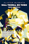 Ler Uma teoria de tudo (que importa): Uma breve introdução a Einstein e suas ideias surpreendentes sobre Deus, do autor Alister McGrath