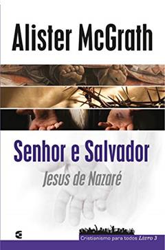 Senhor e Salvador. Jesus de Nazaré - Cristianismo Para Todos Livro 3, do autor Alister Mcgrath