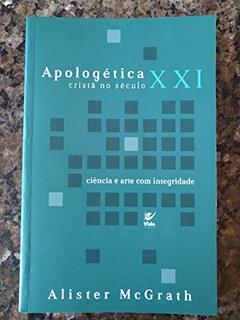 Apologética Cristã no Século XXI: Ciência e Arte com Integridade, do autor Alister Mcgrath