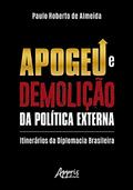 Ler Apogeu e demolição da política externa: itinerários da diplomacia brasileira, do autor Paulo Roberto De Almeida