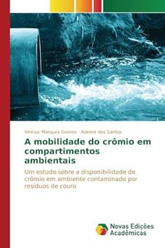 A mobilidade do crômio em compartimentos ambientais: Um estudo sobre a disponibilidade de crômio em ambiente contaminado por resíduos de couro, do autor Marques Gomes Vinícius; dos Santos Ademir