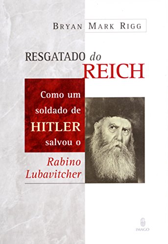 Ler Resgatado do Reich: Como um Soldado de Hitler Salvou o Rabino Lubavitcher, do autor Bryan Mark Rigg