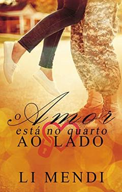 O amor está no quarto ao Lado: capitão do Exército apaixonado e guardião da filha virgem e resgatada do sargento morto em serviço, do autor Li Mendi