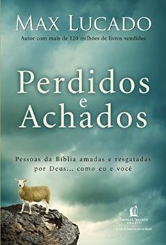 Perdidos e achados: Pessoas da Bíblia amadas e resgatadas por Deus... como eu e você, do autor Max Lucado