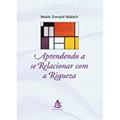 Ler Aprendendo A Se Relacionar Com A Riqueza, do autor Neale Donald Walsch
