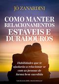 Ler Como manter relacionamentos estáveis e duradouros: Habilidades que te ajudarão a relacionar-se com as pessoas de forma bem-sucedida (Transformação Livro 2), do autor Jô Zanardini Ler Como manter relacionamentos estáveis e duradouros: Habilidades que te ajudarão a relacionar-se com as pessoas de forma bem-sucedida (Transformação Livro 2), do autor Jô Zanardini