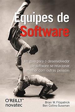 Equipes de Software: um Guia Para o Desenvolvedor de Software se Relacionar Melhor com Outras Pessoas, do autor Brian W. Fitzpatrick; Ben Collins-Sussman
