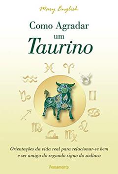 Como Agradar um Taurino: Orientações da Vida Real Para Relacionar-se bem e ser Amigo do Segundo Signo do Zodíaco, do autor Mary English