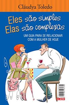 Eles São Simples, Elas São Complexas: um Guia Para se Relacionar com a Mulher / o Homem de Hoje, do autor Cláudya Toledo