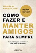 Ler Como fazer e manter amigos para sempre: guia prático para se relacionar com todos ao seu redor, do autor Marisa G. Franco