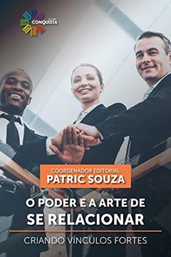 O Poder e a Arte de Se Relacionar. Criando Vínculos Fortes, do autor Patric Souza