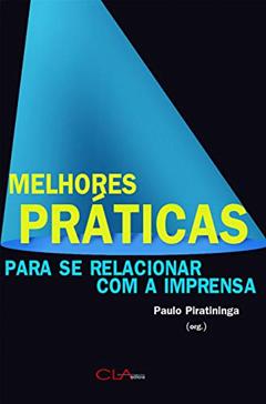 Melhores práticas para se relacionar com a imprensa: Um guia para compreender a importância de ser notícia, do autor Paulo Piratininga