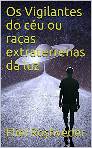 Ler Os Vigilantes do céu ou raças extraterrenas da luz (Aliens e Mundos Paralelos Livro 2), do autor Eliel Roshveder