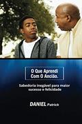 Ler O que aprendi com o ancião: Sabedoria inegável para maior sucesso e felicidade., do autor Daniel Patrick