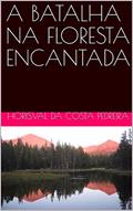 Ler A BATALHA NA FLORESTA ENCANTADA, do autor Horisval da Costa Pedreira