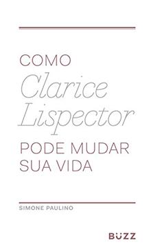Como Clarice Lispector pode mudar sua vida, do autor Simone Paulino
