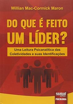Do Que é Feito um Líder?: Uma Leitura Psicanalítica das Coletividades e suas Identificações, do autor Willian Mac-Cormick Maron
