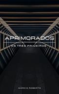 Ler APRIMORADOS - OS TRÊS PRIMEIROS, do autor Márcio Roberto Ler APRIMORADOS - OS TRÊS PRIMEIROS, do autor Márcio Roberto