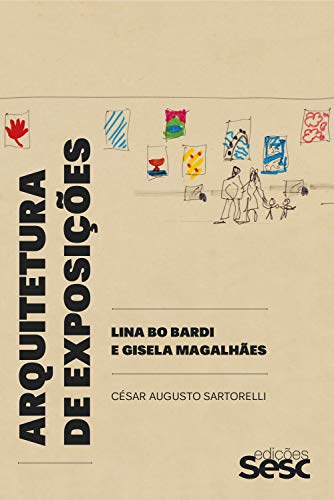 Ler Arquitetura de exposições: Lina Bo Bardi e Gisela Magalhães, do autor César Augusto Sartorelli