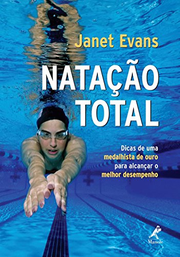 Natação total: Dicas de uma medalhista de ouro para alcançar o melhor desempenho, do autor Janet Evans