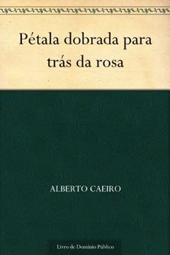 Pétala dobrada para trás da rosa, do autor Alberto Caeiro