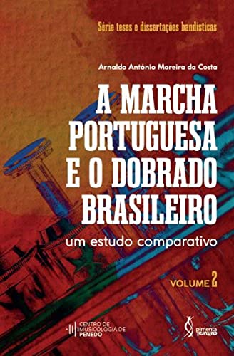Ler A marcha portuguesa e o dobrado brasileiro, do autor Arnaldo António Moreira da Costa Ler A marcha portuguesa e o dobrado brasileiro, do autor Arnaldo António Moreira da Costa