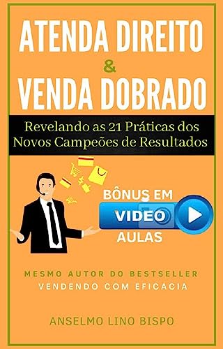 Ler Atenda Direito & Venda Dobrado: Revelando as 21 práticas dos novos campeões de resultados, do autor Anselmo Lino Bispo