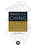 Ler Técnicas de Construção Ilustradas, do autor Francis D.K. Ching
