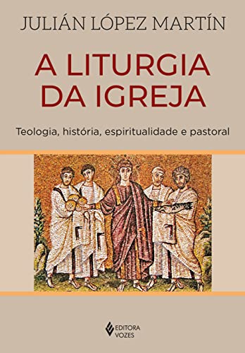 Ler A liturgia da Igreja: Teologia, história, espiritualidade e pastoral, do autor Julián López Martín