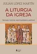 Ler A liturgia da Igreja: Teologia, história, espiritualidade e pastoral, do autor Julián López Martín Ler A liturgia da Igreja: Teologia, história, espiritualidade e pastoral, do autor Julián López Martín