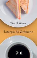 Ler Liturgia do ordinário: práticas sagradas na vida cotidiana, do autor Tish Warren