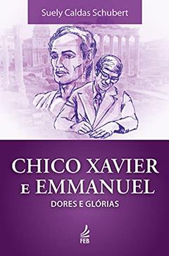 Chico Xavier e Emmanuel: dores e glórias, do autor Suely Caldas Schubert