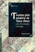 Ler Tocados pelo mistério de Deus-Amor:: uma introdução à liturgia, do autor Felipe Sérgio Koller