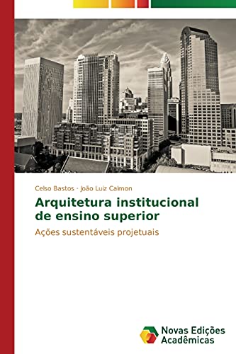 Ler Arquitetura Institucional de Ensino Superior: Ações sustentáveis projetuais, do autor Bastos Celso; Calmon Joao Luiz