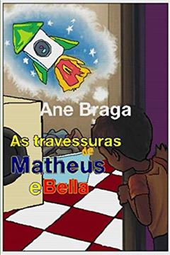 As travessuras de Matheus e Bella (Portuguese Edition), do autor Ane Braga