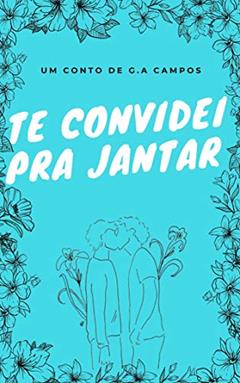 TE CONVIDEI PRA JANTAR: UM CONTO, do autor G.A. CAMPOS