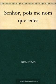 Senhor, pois me nom queredes, do autor Dom Dinis