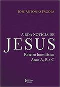 Ler A boa notícia de Jesus: Roteiro homilético, anos A, B e C, do autor José Antonio Pagola