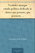 Ler Verdades amargas estudo politico dedicado às classes que pensam, que possuem e que trabalham, do autor Cláudio José Nunes Ler Verdades amargas estudo politico dedicado às classes que pensam, que possuem e que trabalham, do autor Cláudio José Nunes