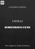 Ler Esdras - Um Homem Dedicado na Lei de Deus, do autor Leonardo Pereira Ler Esdras - Um Homem Dedicado na Lei de Deus, do autor Leonardo Pereira